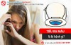 Tiểu ra máu ở nữ, đến viện kiểm tra mới tá hỏa nhiều bệnh nguy hiểm